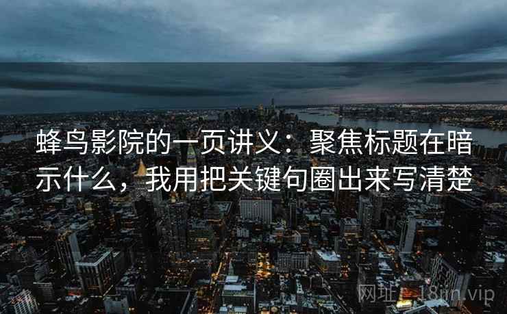 蜂鸟影院的一页讲义：聚焦标题在暗示什么，我用把关键句圈出来写清楚